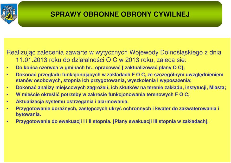 Dokonać analizy miejscowych zagrożeń, ich skutków na terenie zakładu, instytucji, Miasta; W mieście określić potrzeby w zakresie funkcjonowania terenowych F O C; Aktualizacja systemu ostrzegania