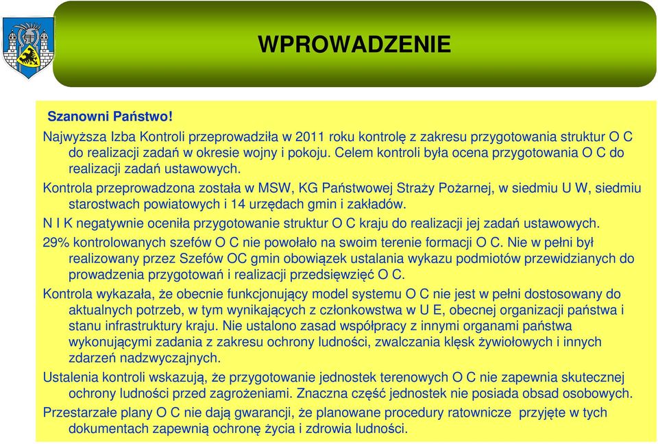 Kontrola przeprowadzona została w MSW, KG Państwowej Straży Pożarnej, w siedmiu U W, siedmiu starostwach powiatowych i 14 urzędach gmin i zakładów.