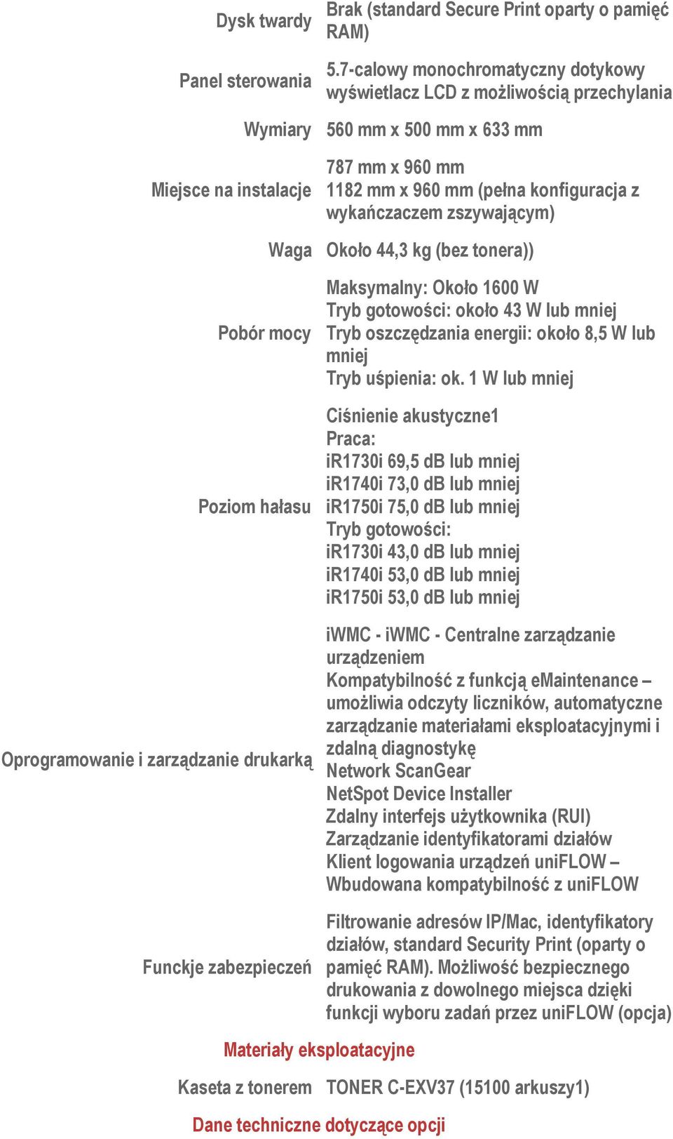 wykańczaczem zszywającym) Waga Około 44,3 kg (bez tonera)) Pobór mocy Poziom hałasu Oprogramowanie i zarządzanie drukarką Funckje zabezpieczeń Maksymalny: Około 1600 W Tryb gotowości: około 43 W lub