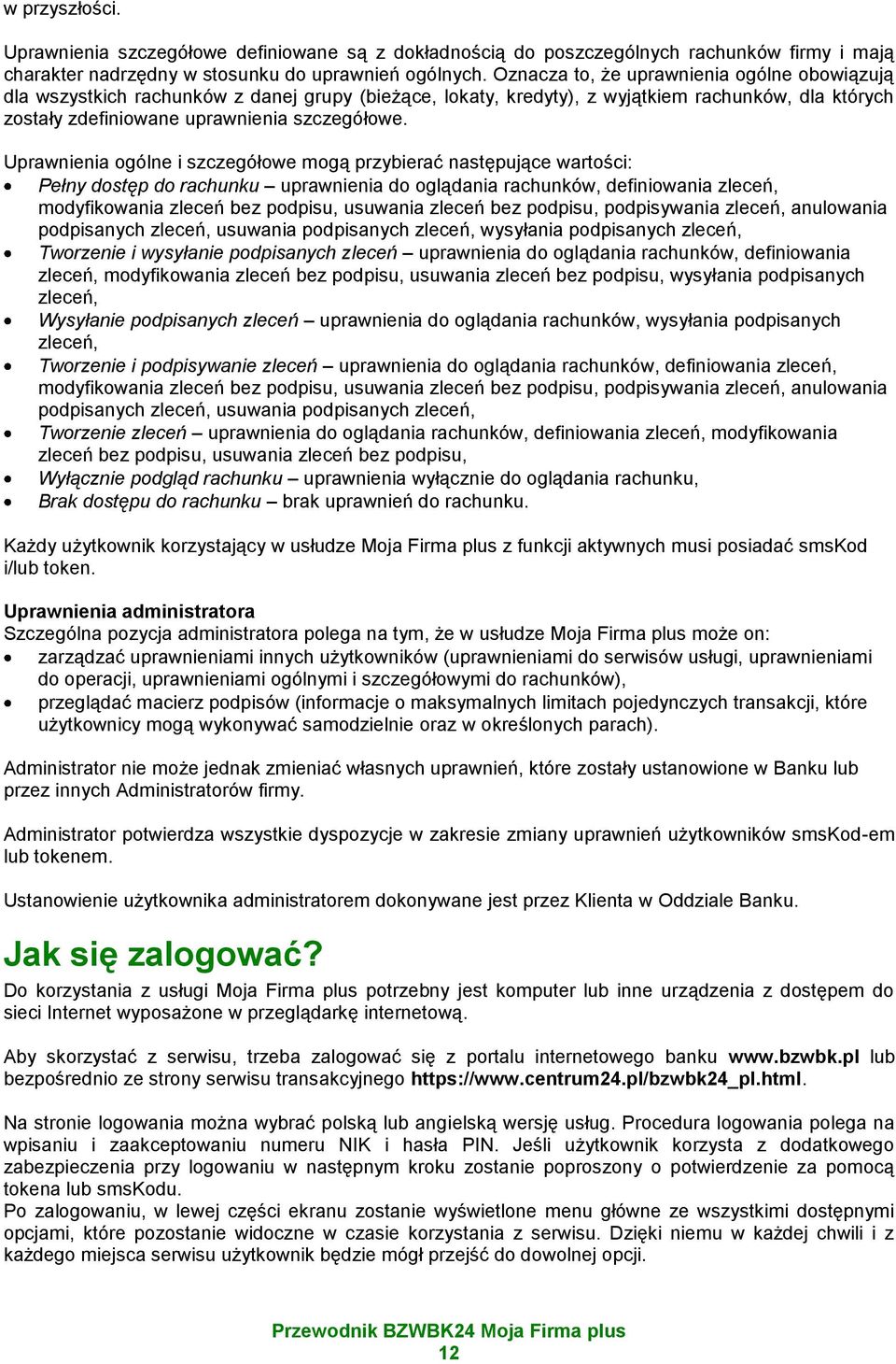 Uprawnienia ogólne i szczegółowe mogą przybierać następujące wartości: Pełny dostęp do rachunku uprawnienia do oglądania rachunków, definiowania zleceń, modyfikowania zleceń bez podpisu, usuwania