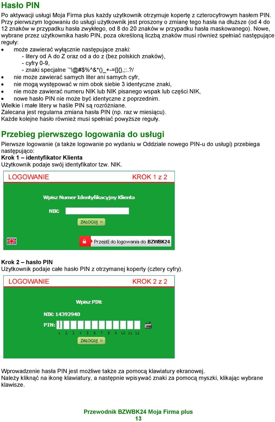 Nowe, wybrane przez użytkownika hasło PIN, poza określoną liczbą znaków musi również spełniać następujące reguły: może zawierać wyłącznie następujące znaki: - litery od A do Z oraz od a do z (bez
