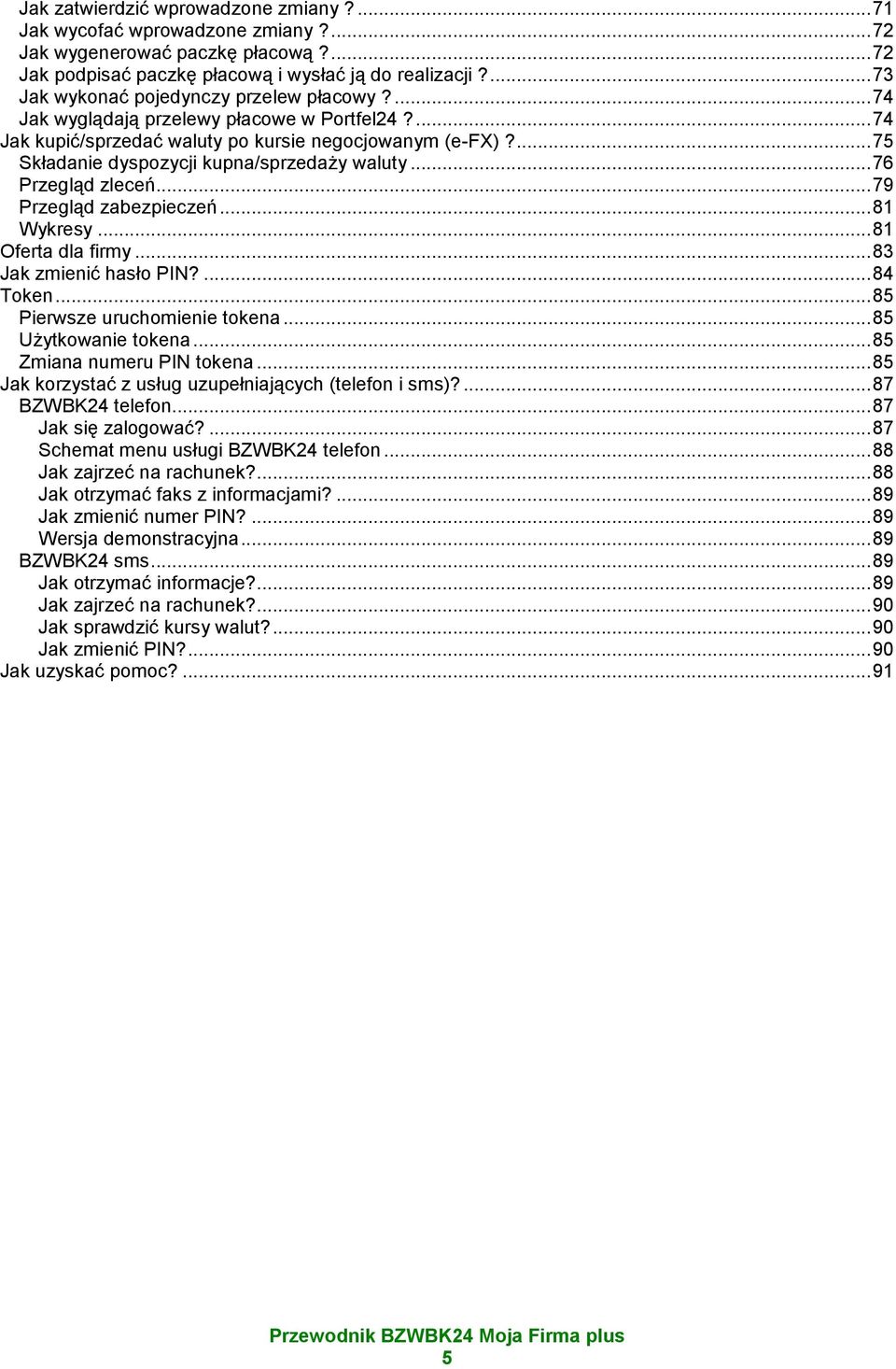 ... 75 Składanie dyspozycji kupna/sprzedaży waluty... 76 Przegląd zleceń... 79 Przegląd zabezpieczeń... 81 Wykresy... 81 Oferta dla firmy... 83 Jak zmienić hasło PIN?... 84 Token.