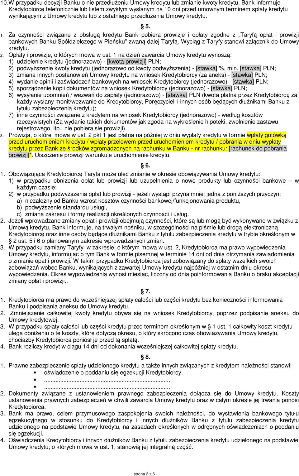 Za czynności związane z obsługą kredytu Bank pobiera prowizje i opłaty zgodne z Taryfą opłat i prowizji bankowych Banku Spółdzielczego w Pieńsku zwaną dalej Taryfą.