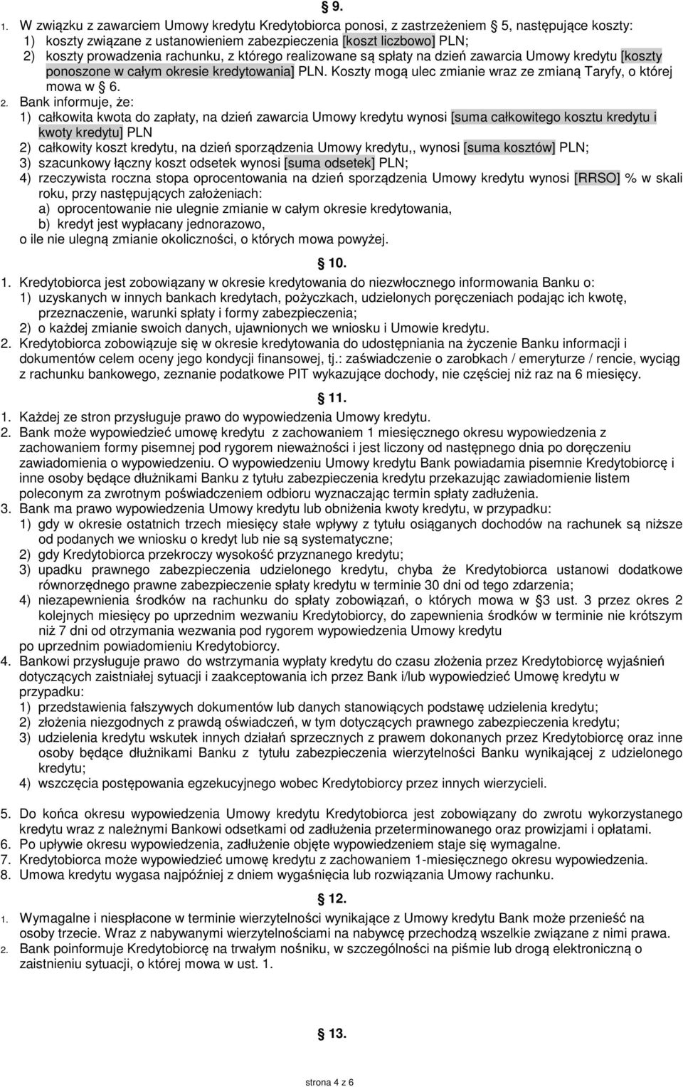 Bank informuje, że: 1) całkowita kwota do zapłaty, na dzień zawarcia Umowy kredytu wynosi [suma całkowitego kosztu kredytu i kwoty kredytu] PLN 2) całkowity koszt kredytu, na dzień sporządzenia Umowy