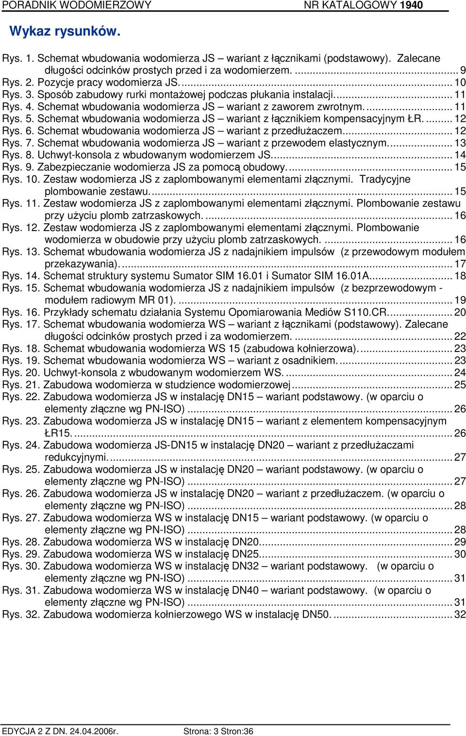 Schemat wbudowania wodomierza JS wariant z łącznikiem kompensacyjnym ŁR.... 12 Rys. 6. Schemat wbudowania wodomierza JS wariant z przedłuŝaczem... 12 Rys. 7.