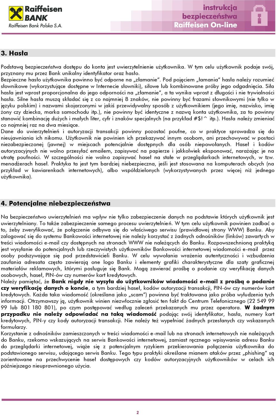 Pod pojęciem łamania hasła należy rozumieć słownikowe (wykorzystujące dostępne w Internecie słowniki), siłowe lub kombinowane próby jego odgadnięcia.