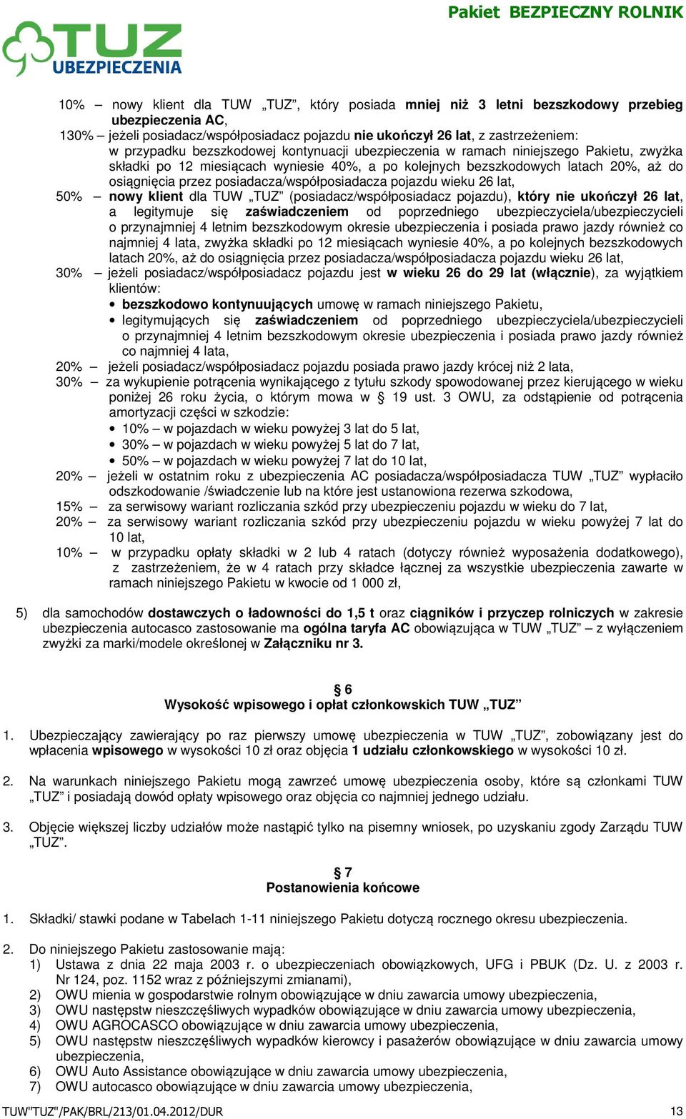 posiadacza/współposiadacza pojazdu wieku 26 lat, 50% nowy klient dla TUW TUZ (posiadacz/współposiadacz pojazdu), który nie ukończył 26 lat, a legitymuje się zaświadczeniem od poprzedniego
