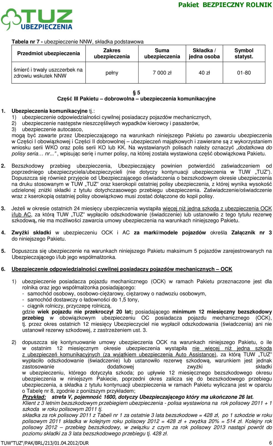 : 1) ubezpieczenie odpowiedzialności cywilnej posiadaczy pojazdów mechanicznych, 2) ubezpieczenie następstw nieszczęśliwych wypadków kierowcy i pasażerów, 3) ubezpieczenie autocasco, mogą być zawarte