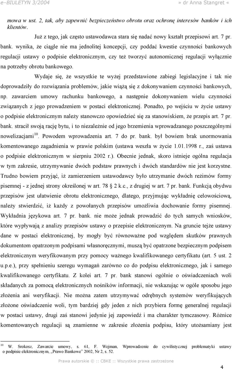 wynika, że ciągle nie ma jednolitej koncepcji, czy poddać kwestie czynności bankowych regulacji ustawy o podpisie elektronicznym, czy też tworzyć autonomicznej regulacji wyłącznie na potrzeby obrotu