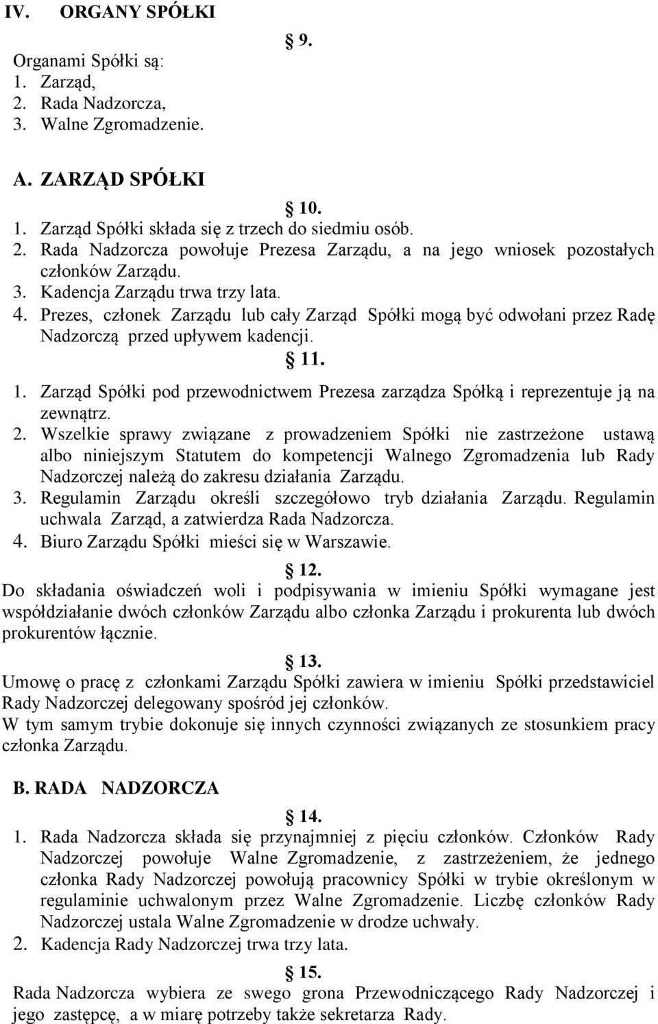 . 1. Zarząd Spółki pod przewodnictwem Prezesa zarządza Spółką i reprezentuje ją na zewnątrz. 2.