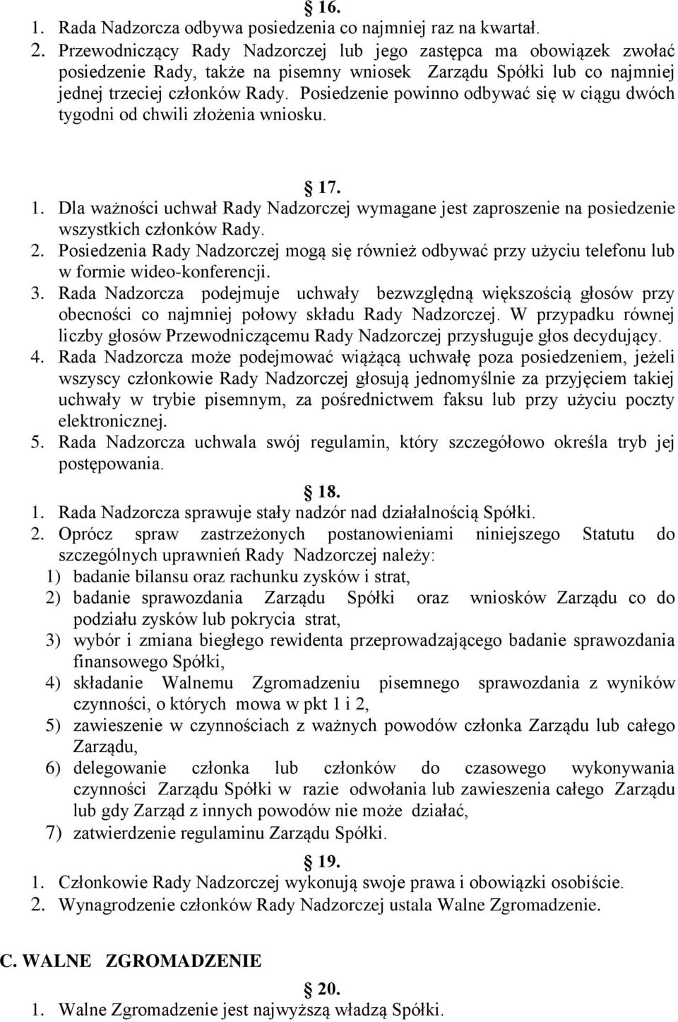 Posiedzenie powinno odbywać się w ciągu dwóch tygodni od chwili złożenia wniosku. 17. 1. Dla ważności uchwał Rady Nadzorczej wymagane jest zaproszenie na posiedzenie wszystkich członków Rady. 2.