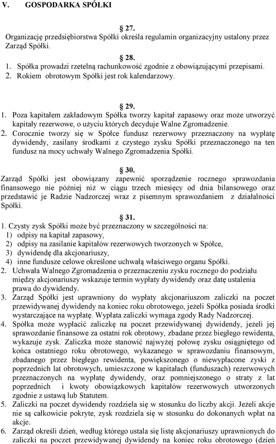 Poza kapitałem zakładowym Spółka tworzy kapitał zapasowy oraz może utworzyć kapitały rezerwowe, o użyciu których decyduje Walne Zgromadzenie. 2.