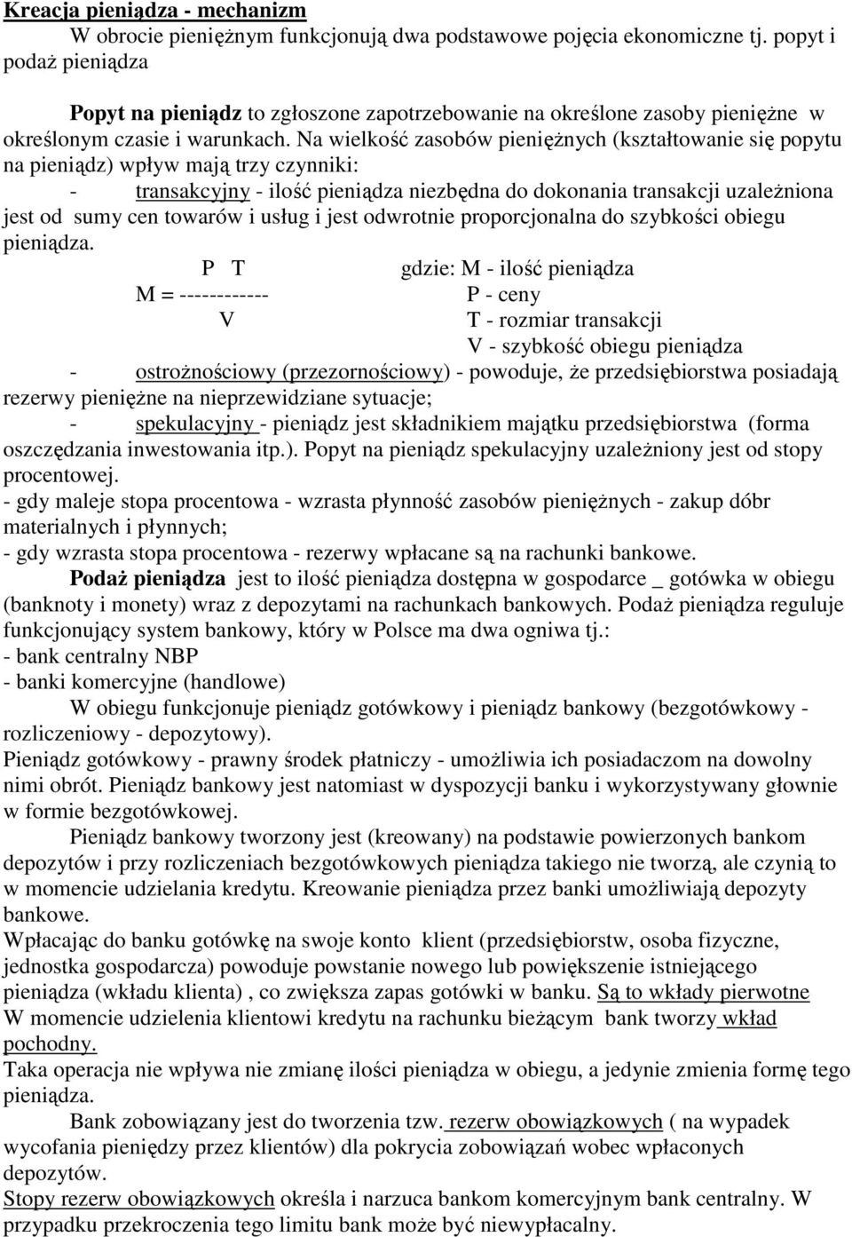 Na wielkość zasobów pieniężnych (kształtowanie się popytu na pieniądz) wpływ mają trzy czynniki: - transakcyjny - ilość pieniądza niezbędna do dokonania transakcji uzależniona jest od sumy cen