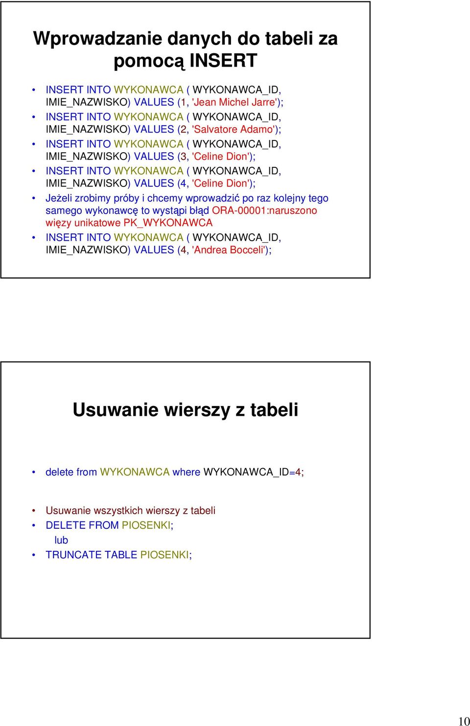 Jeżeli zrobimy próby i chcemy wprowadzić po raz kolejny tego samego wykonawcę to wystąpi błąd ORA-00001:naruszono więzy unikatowe PK_WYKONAWCA INSERT INTO WYKONAWCA ( WYKONAWCA_ID,