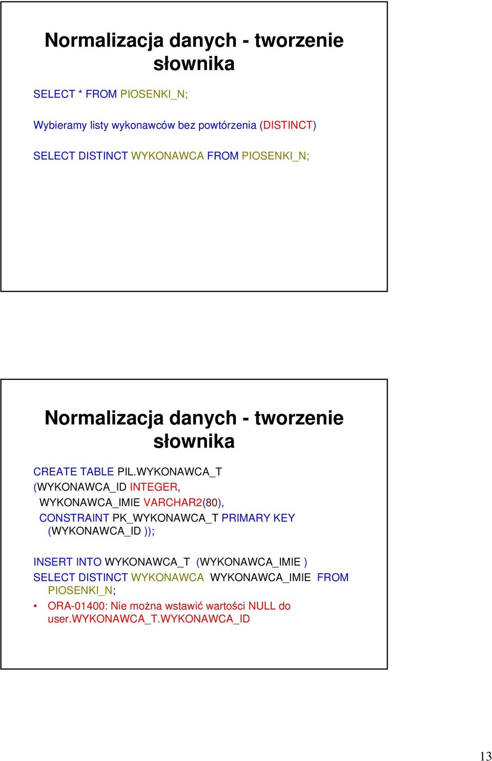 WYKONAWCA_T (WYKONAWCA_ID INTEGER, WYKONAWCA_IMIE VARCHAR2(80), CONSTRAINT PK_WYKONAWCA_T PRIMARY KEY (WYKONAWCA_ID )); INSERT