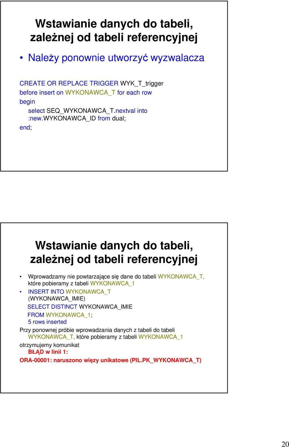 wykonawca_id from dual; end; Wstawianie danych do tabeli, zależnej od tabeli referencyjnej Wprowadzamy nie powtarzające się dane do tabeli WYKONAWCA_T, które pobieramy z tabeli