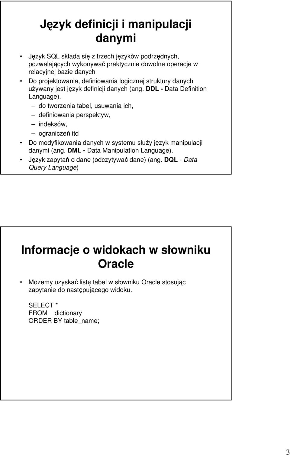 do tworzenia tabel, usuwania ich, definiowania perspektyw, indeksów, ograniczeń itd Do modyfikowania danych w systemu służy język manipulacji danymi (ang.