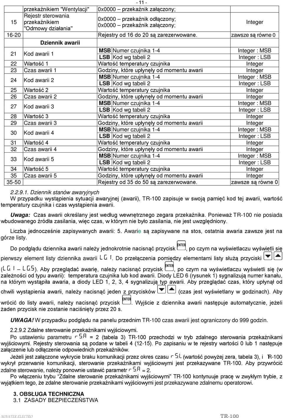 zawsze są równe 0 Dziennik awarii 21 Kod awarii 1 MSB Numer czujnika 1-4 Integer : MSB LSB Kod wg tabeli 2 Integer : LSB 22 Wartość 1 Wartość temperatury czujnika Integer 23 Czas awarii 1 Godziny,