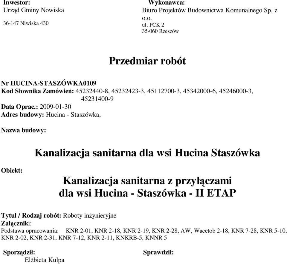 : 2009-01-30 Adres budowy: Hucina - Staszówka, Nazwa budowy: Kanalizacja sanitarna dla wsi Hucina Staszówka Obiekt: Kanalizacja sanitarna z przy czami dla wsi Hucina -