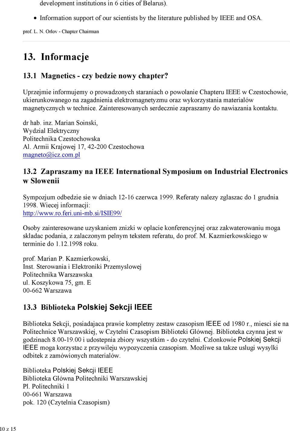 Uprzejmie informujemy o prowadzonych staraniach o powolanie Chapteru IEEE w Czestochowie, ukierunkowanego na zagadnienia elektromagnetyzmu oraz wykorzystania materialów magnetycznych w technice.