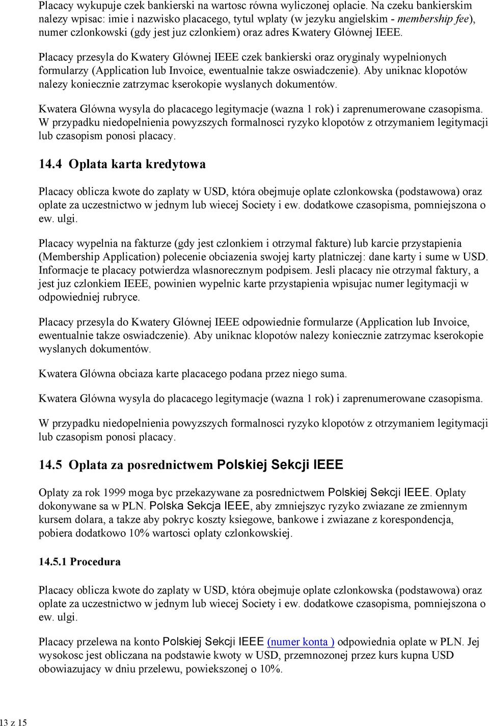 Placacy przesyla do Kwatery Glównej IEEE czek bankierski oraz oryginaly wypelnionych formularzy (Application lub Invoice, ewentualnie takze oswiadczenie).