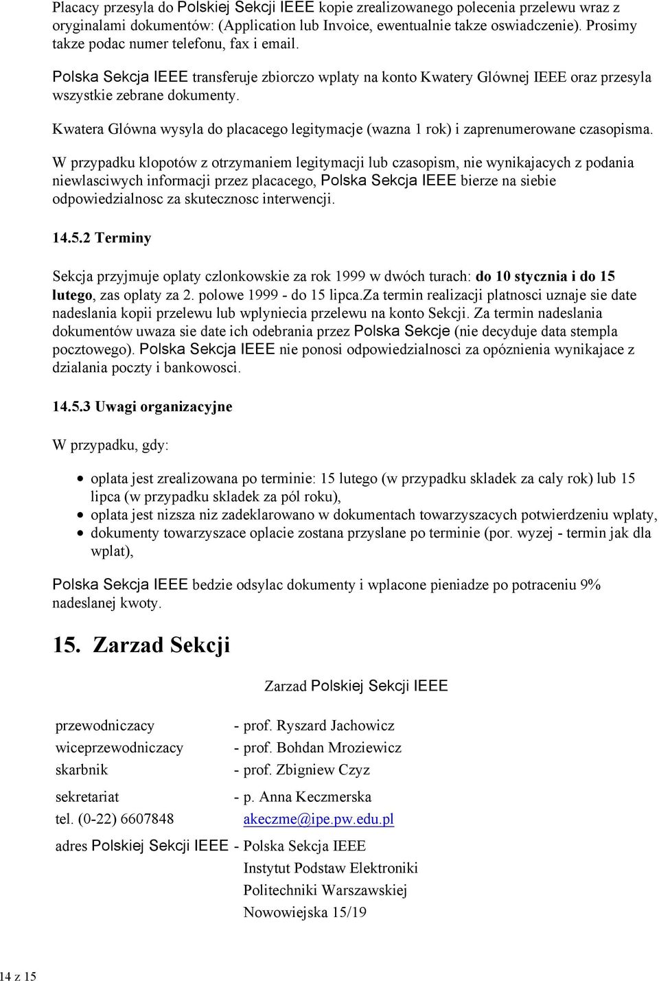 Kwatera Glówna wysyla do placacego legitymacje (wazna 1 rok) i zaprenumerowane czasopisma.