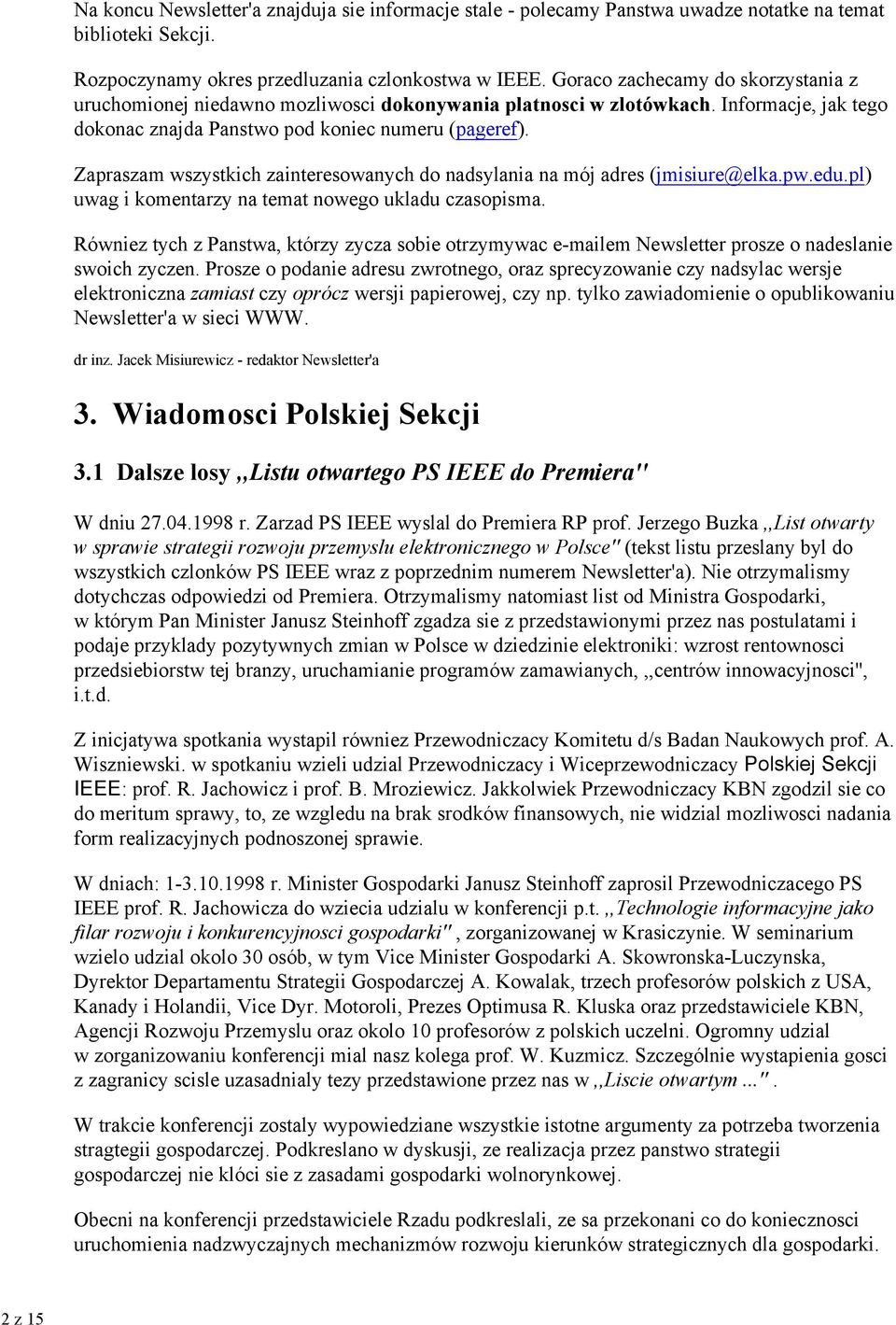 Zapraszam wszystkich zainteresowanych do nadsylania na mój adres (jmisiure@elka.pw.edu.pl) uwag i komentarzy na temat nowego ukladu czasopisma.