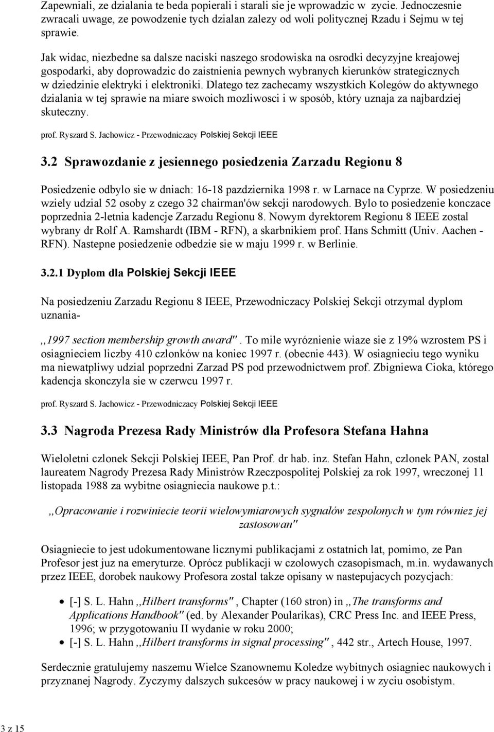 elektroniki. Dlatego tez zachecamy wszystkich Kolegów do aktywnego dzialania w tej sprawie na miare swoich mozliwosci i w sposób, który uznaja za najbardziej skuteczny. prof. Ryszard S.