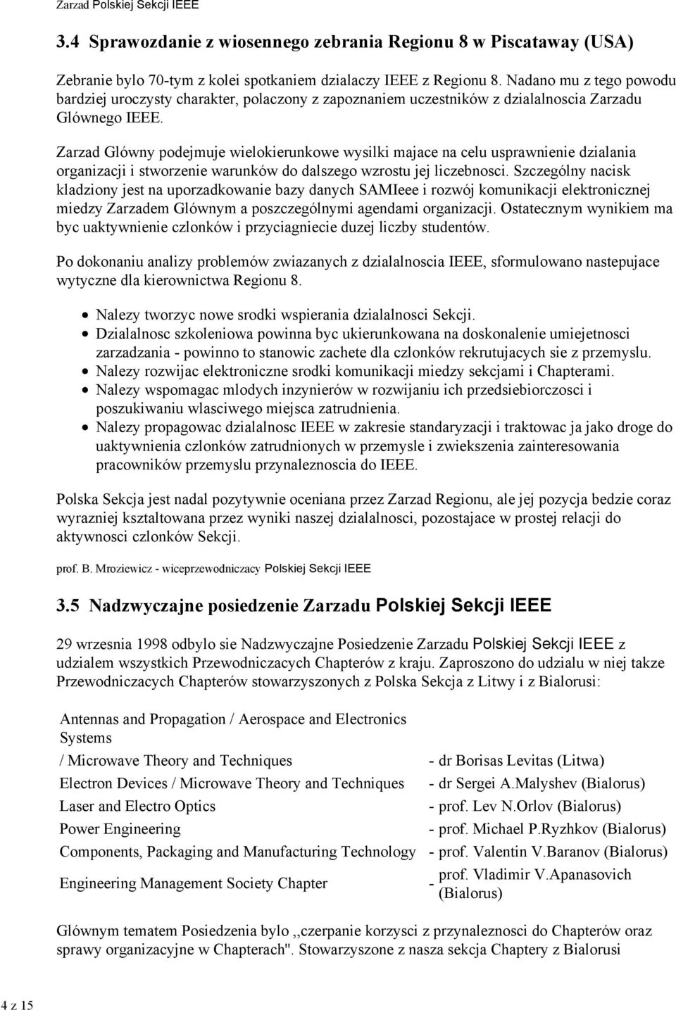 Zarzad Glówny podejmuje wielokierunkowe wysilki majace na celu usprawnienie dzialania organizacji i stworzenie warunków do dalszego wzrostu jej liczebnosci.