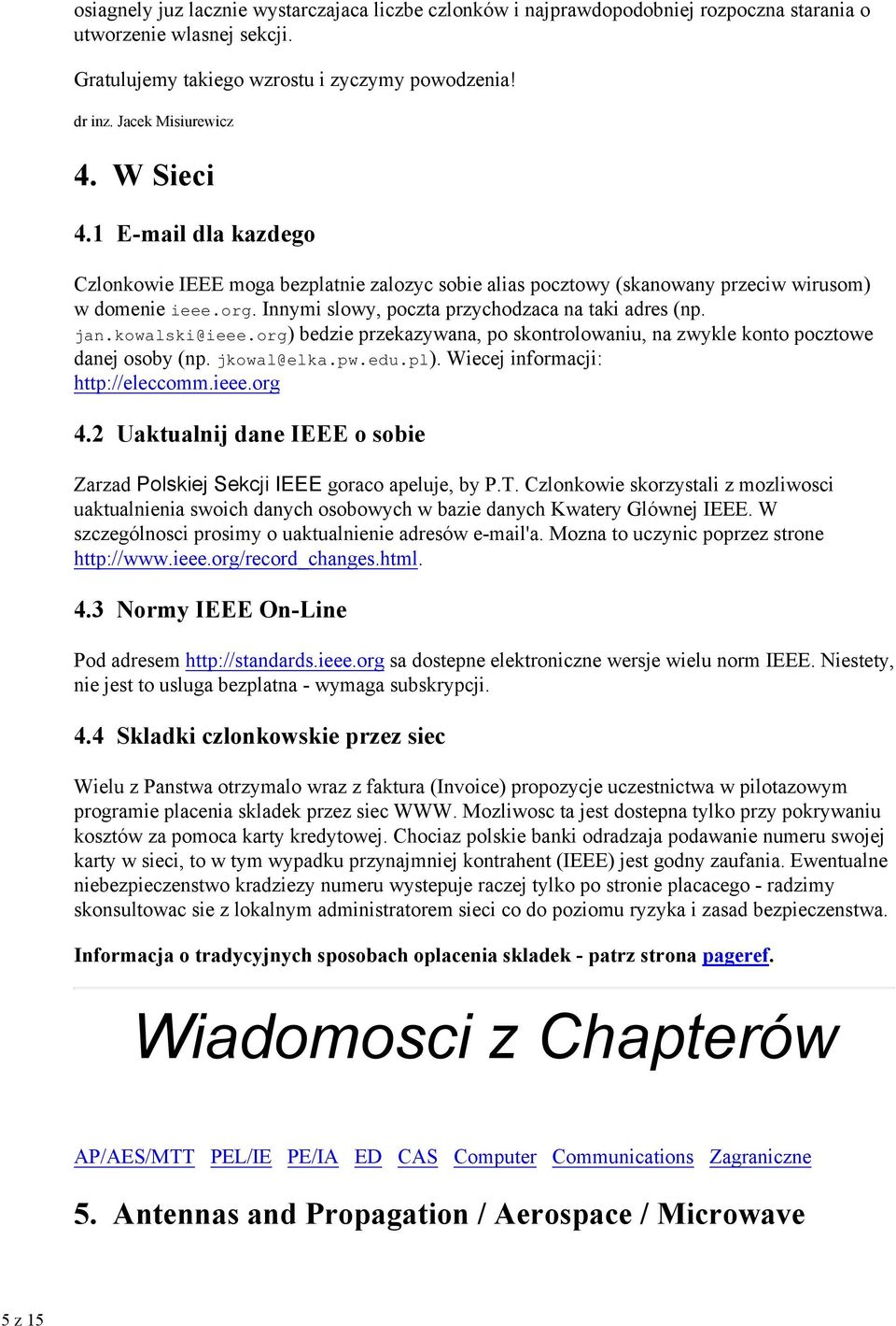 kowalski@ieee.org) bedzie przekazywana, po skontrolowaniu, na zwykle konto pocztowe danej osoby (np. jkowal@elka.pw.edu.pl). Wiecej informacji: http://eleccomm.ieee.org 4.