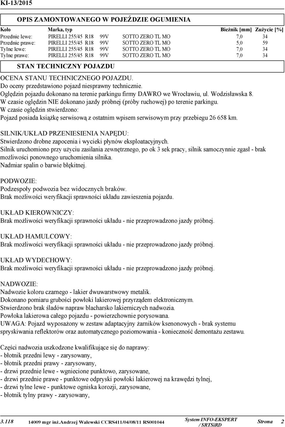 Do oceny przedstawiono pojazd niesprawny technicznie. Oględzin pojazdu dokonano na terenie parkingu firmy DAWRO we Wrocławiu, ul. Wodzisławska 8.