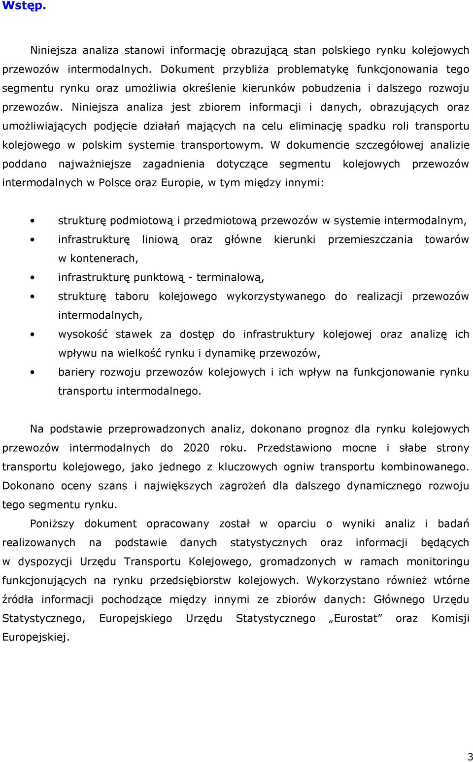 Niniejsza analiza jest zbiorem informacji i danych, obrazujących oraz umoŝliwiających podjęcie działań mających na celu eliminację spadku roli transportu kolejowego w polskim systemie transportowym.