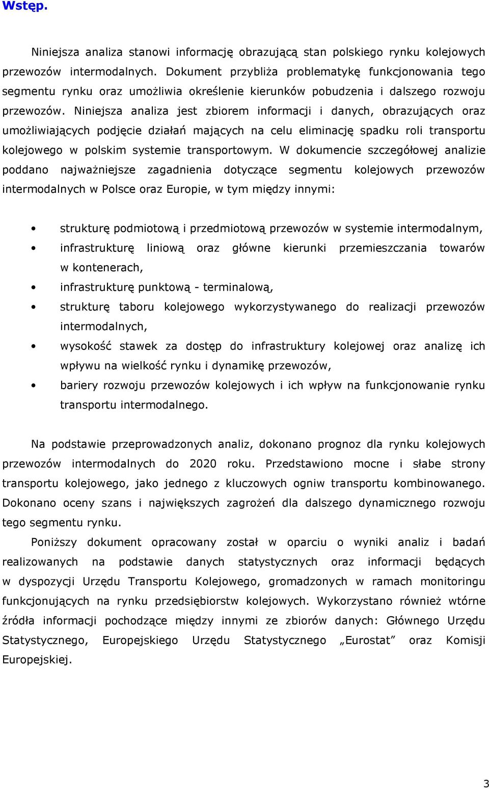 Niniejsza analiza jest zbiorem informacji i danych, obrazujących oraz umoŝliwiających podjęcie działań mających na celu eliminację spadku roli transportu kolejowego w polskim systemie transportowym.