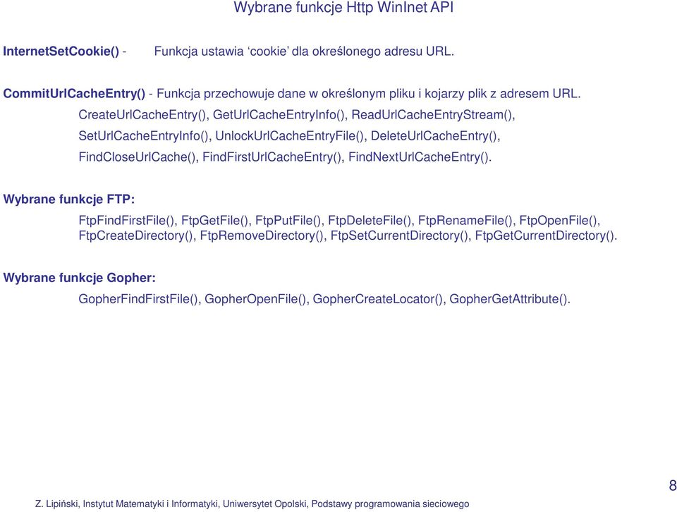 CreateUrlCacheEntry(), GetUrlCacheEntryInfo(), ReadUrlCacheEntryStream(), SetUrlCacheEntryInfo(), UnlockUrlCacheEntryFile(), DeleteUrlCacheEntry(), FindCloseUrlCache(),