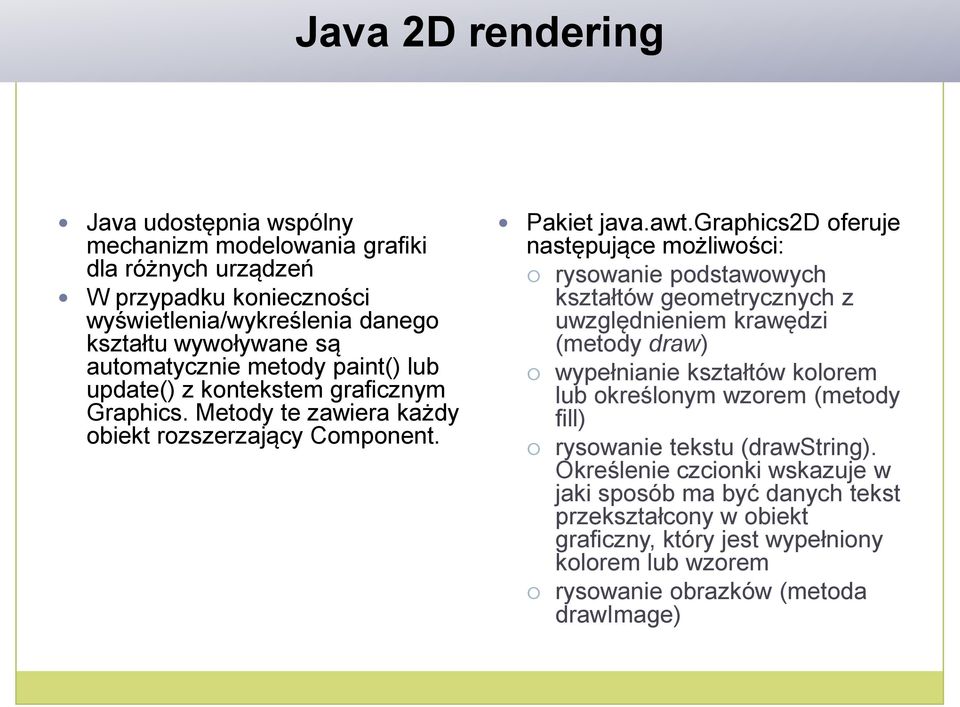 graphics2d oferuje następujące możliwości: rysowanie podstawowych kształtów geometrycznych z uwzględnieniem krawędzi (metody draw) wypełnianie kształtów kolorem lub określonym