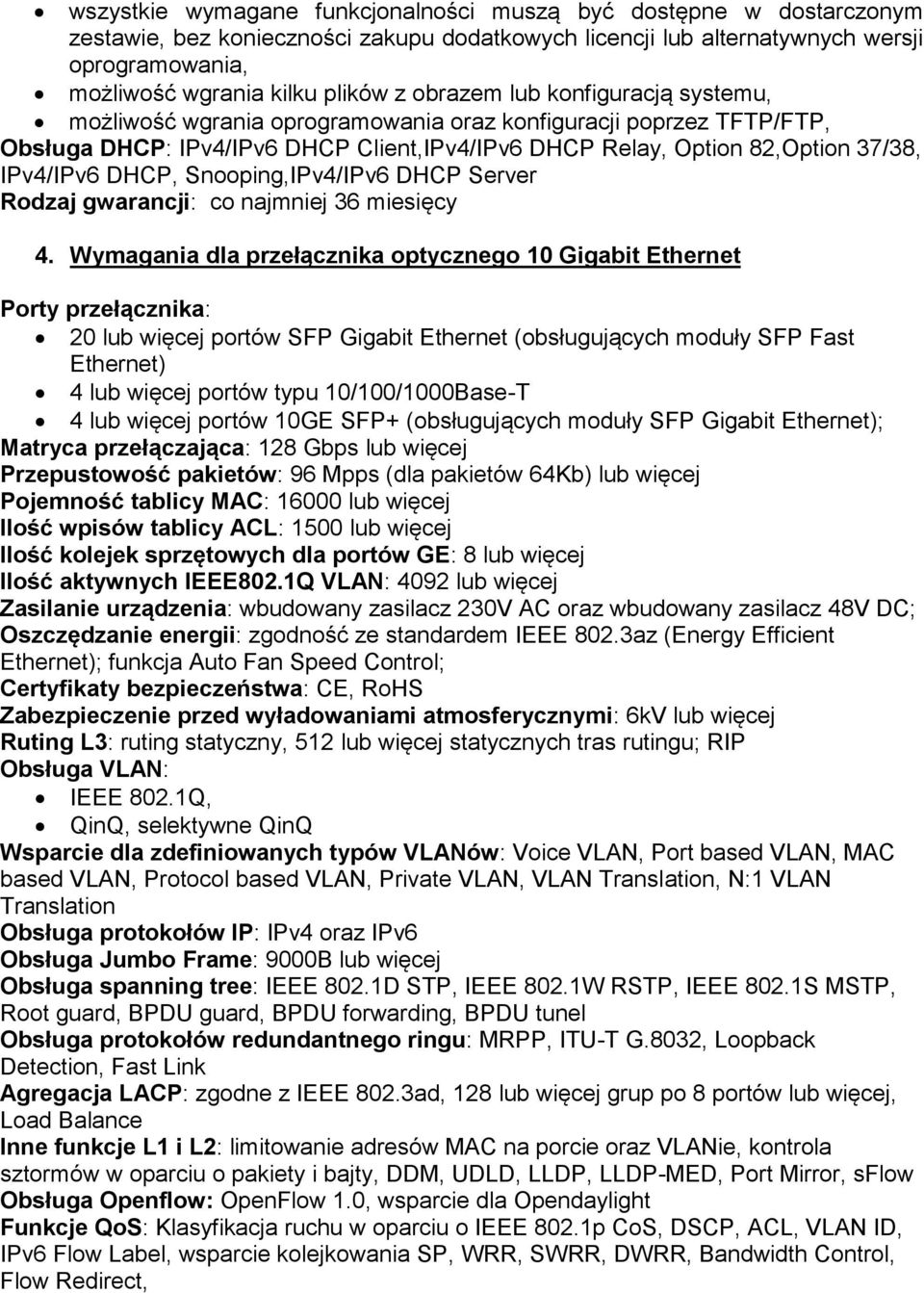 Wymagania dla przełącznika optycznego 10 Gigabit Ethernet 20 lub więcej portów SFP Gigabit Ethernet (obsługujących moduły SFP Fast Ethernet) 4 lub więcej portów typu 10/100/1000Base-T 4 lub więcej