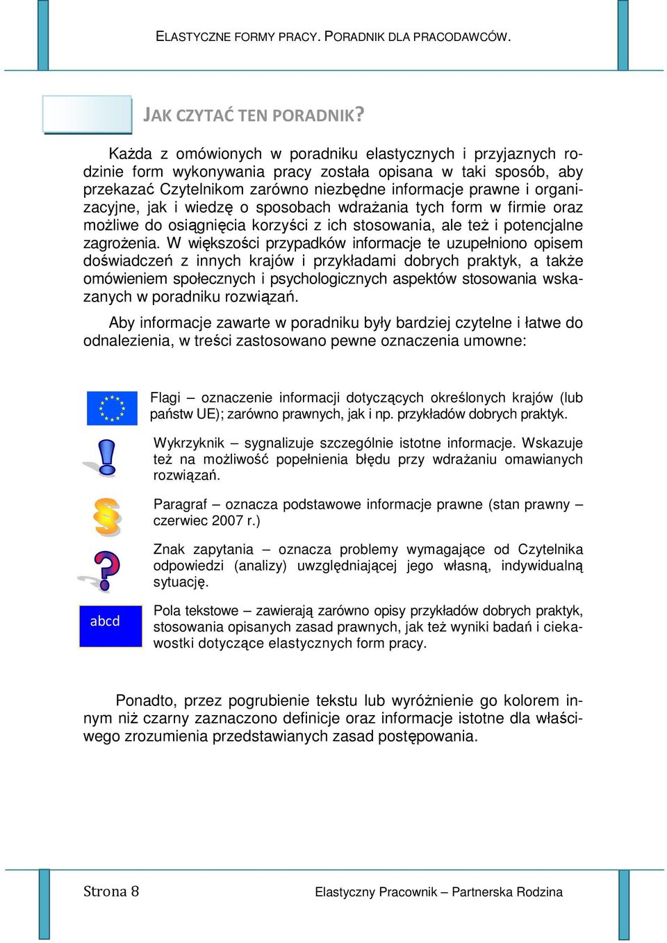 jak i wiedzę o sposobach wdraŝania tych form w firmie oraz moŝliwe do osiągnięcia korzyści z ich stosowania, ale teŝ i potencjalne zagroŝenia.