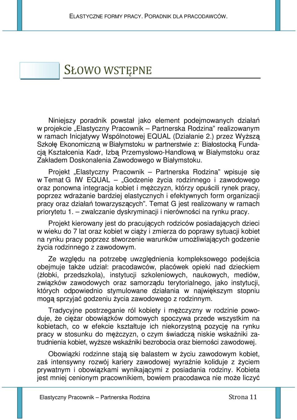 Projekt Elastyczny Pracownik Partnerska Rodzina wpisuje się w Temat G IW EQUAL Godzenie Ŝycia rodzinnego i zawodowego oraz ponowna integracja kobiet i męŝczyzn, którzy opuścili rynek pracy, poprzez