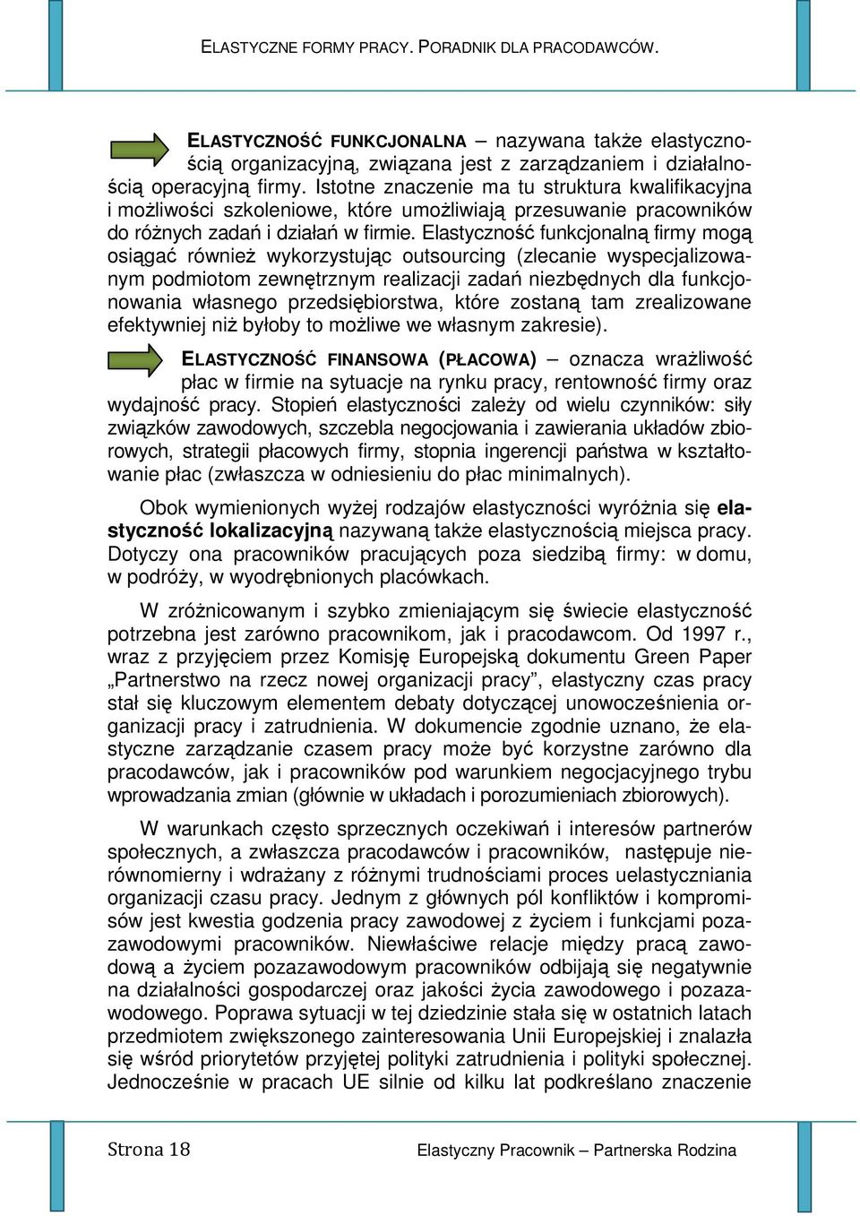 Elastyczność funkcjonalną firmy mogą osiągać równieŝ wykorzystując outsourcing (zlecanie wyspecjalizowanym podmiotom zewnętrznym realizacji zadań niezbędnych dla funkcjonowania własnego