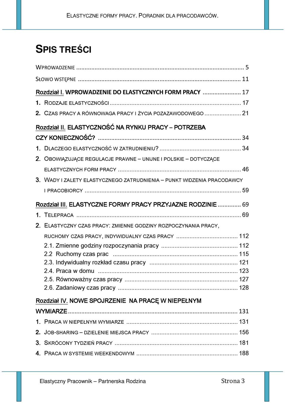 OBOWIĄZUJĄCE REGULACJE PRAWNE UNIJNE I POLSKIE DOTYCZĄCE ELASTYCZNYCH FORM PRACY... 46 3. WADY I ZALETY ELASTYCZNEGO ZATRUDNIENIA PUNKT WIDZENIA PRACODAWCY I PRACOBIORCY... 59 Rozdział III.