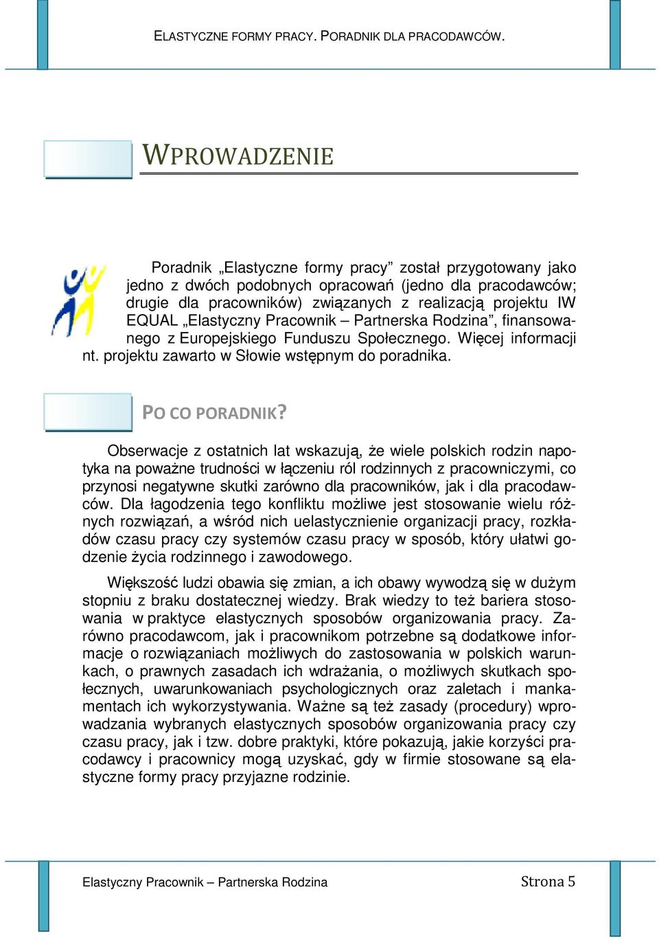 Obserwacje z ostatnich lat wskazują, Ŝe wiele polskich rodzin napotyka na powaŝne trudności w łączeniu ról rodzinnych z pracowniczymi, co przynosi negatywne skutki zarówno dla pracowników, jak i dla