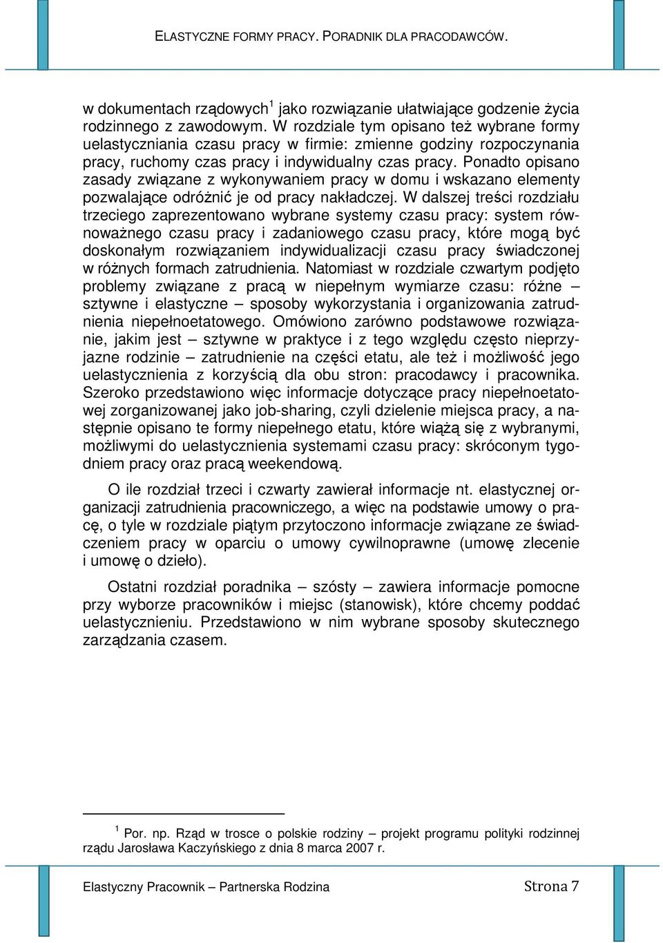 Ponadto opisano zasady związane z wykonywaniem pracy w domu i wskazano elementy pozwalające odróŝnić je od pracy nakładczej.