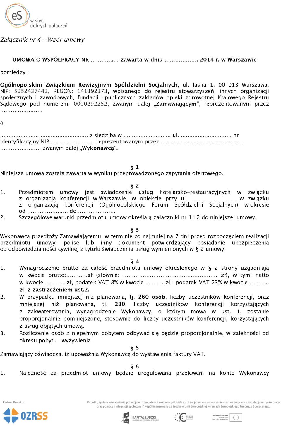 Krajowego Rejestru Sądowego pod numerem: 0000292252, zwanym dalej Zamawiającym, reprezentowanym przez... a... z siedzibą w..., ul...., nr identyfikacyjny NIP..., reprezentowanym przez.., zwanym dalej Wykonawcą.