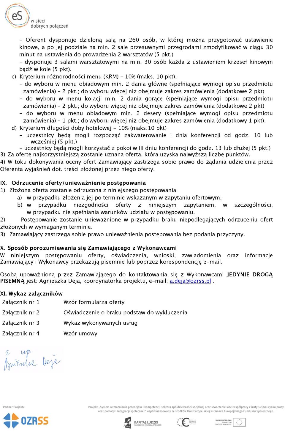 30 osób każda z ustawieniem krzeseł kinowym bądź w kole (5 pkt). c) Kryterium różnorodności menu (KRM) 10% (maks. 10 pkt). - do wyboru w menu obiadowym min.