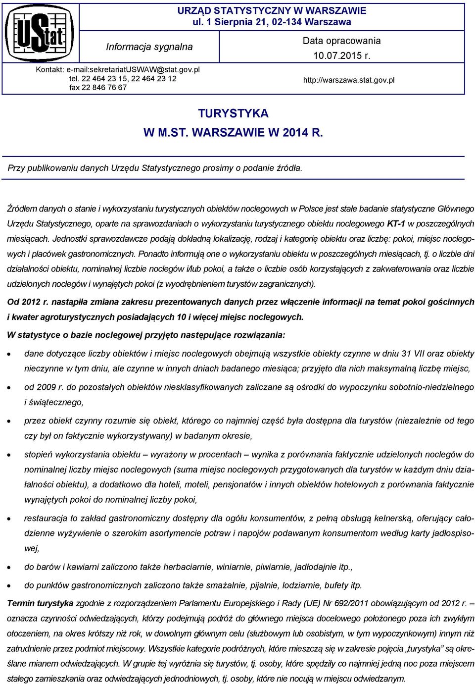 Źródłem danych o stanie i wykorzystaniu turystycznych obiektów noclegowych w Polsce jest stałe badanie statystyczne Głównego Urzędu Statystycznego, oparte na sprawozdaniach o wykorzystaniu