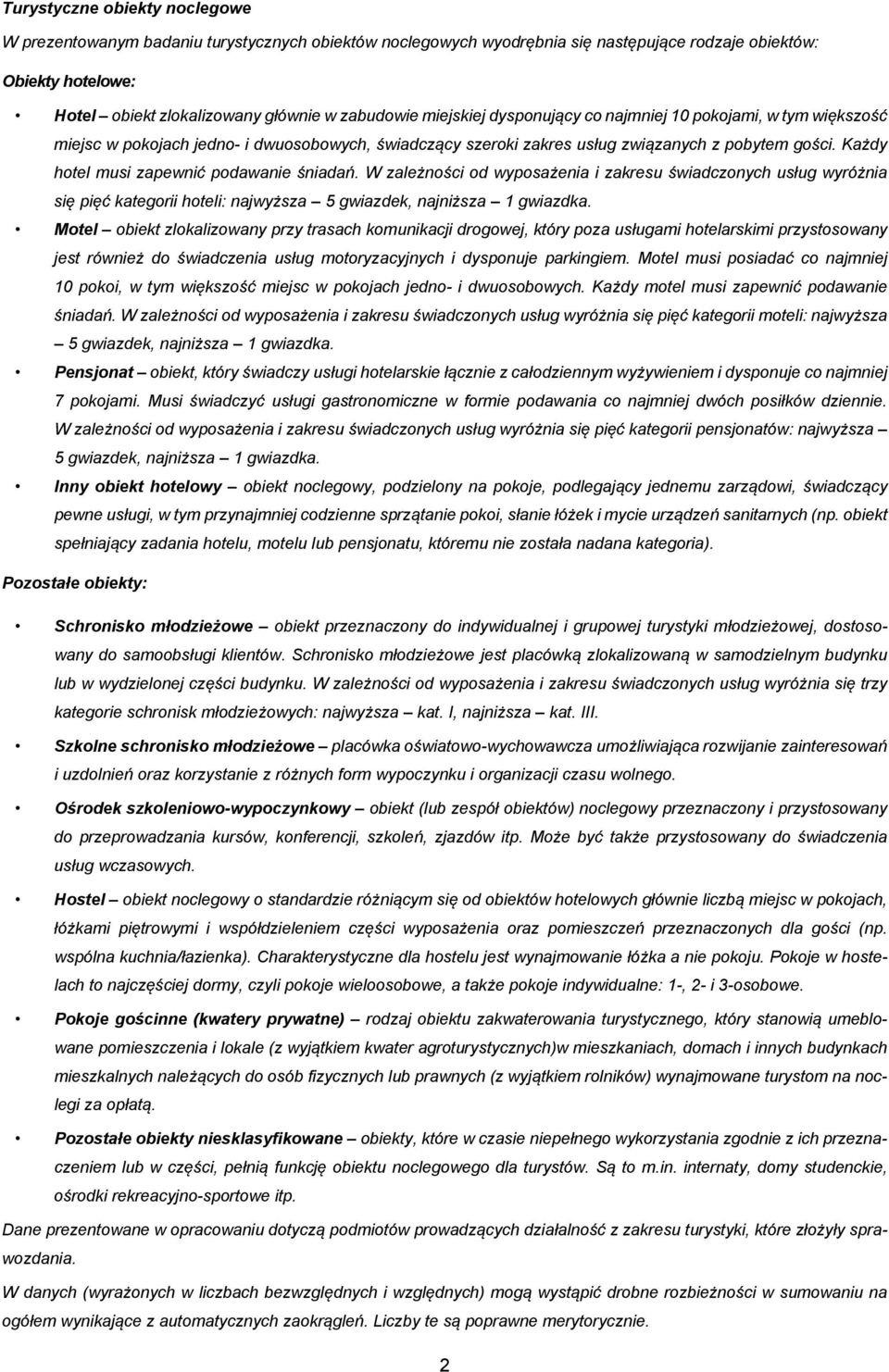 Każdy hotel musi zapewnić podawanie śniadań. W zależności od wyposażenia i zakresu świadczonych usług wyróżnia się pięć kategorii hoteli: najwyższa 5 gwiazdek, najniższa 1 gwiazdka.