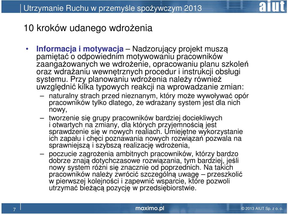 Przy planowaniu wdrożenia należy również uwzględnić kilka typowych reakcji na wprowadzanie zmian: naturalny strach przed nieznanym, który może wywoływać opór pracowników tylko dlatego, że wdrażany