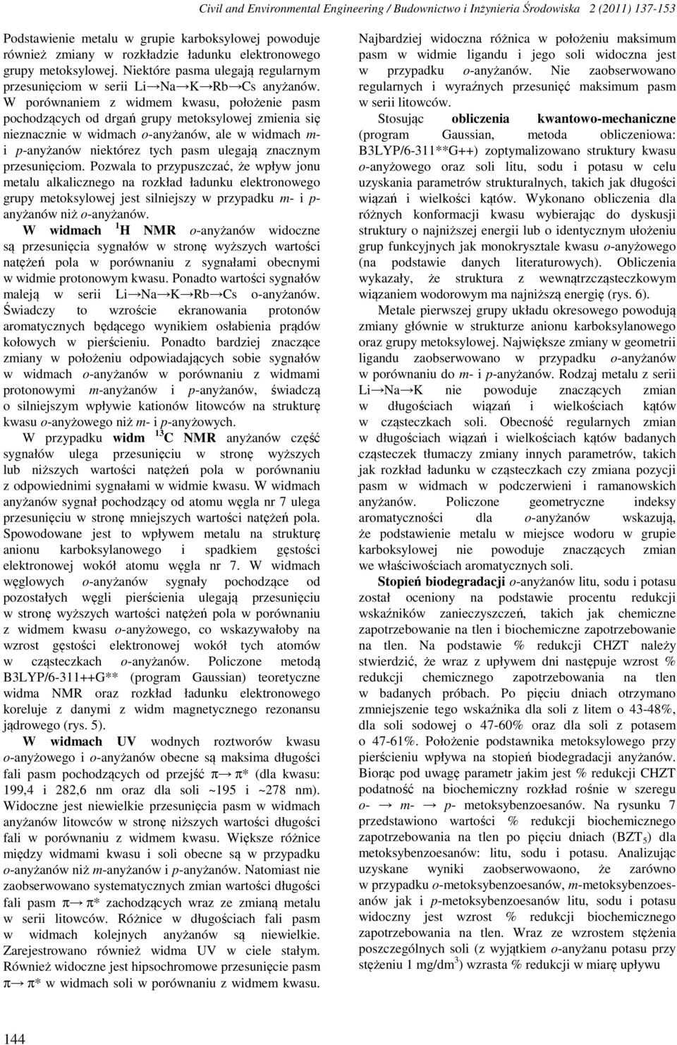 W porównaniem z widmem kwasu, położenie pasm pochodzących od drgań grupy metoksylowej zmienia się nieznacznie w widmach o-anyżanów, ale w widmach m- i p-anyżanów niektórez tych pasm ulegają znacznym