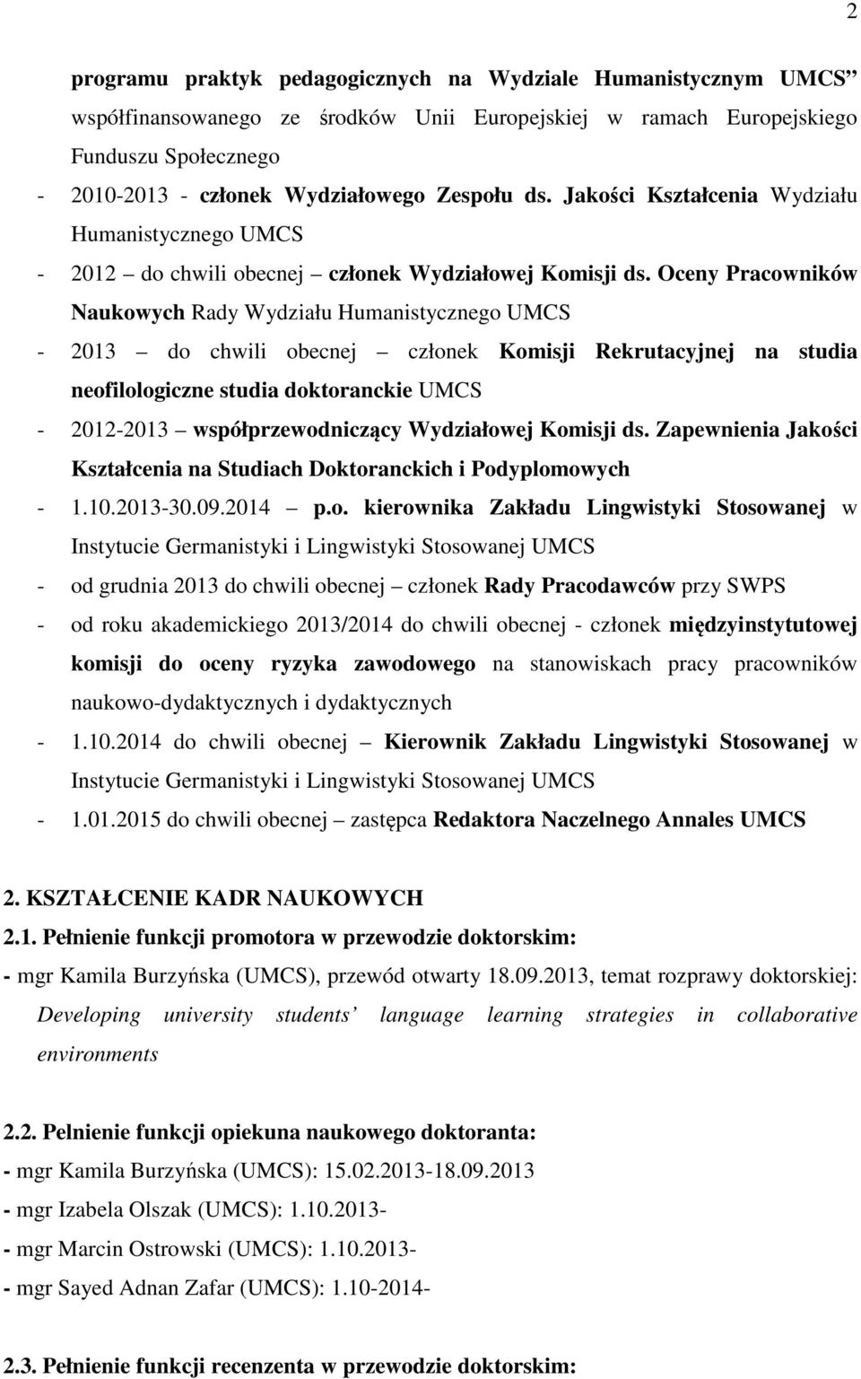 Oceny Pracowników Naukowych Rady Wydziału Humanistycznego UMCS - 2013 do chwili obecnej członek Komisji Rekrutacyjnej na studia neofilologiczne studia doktoranckie UMCS - 2012-2013