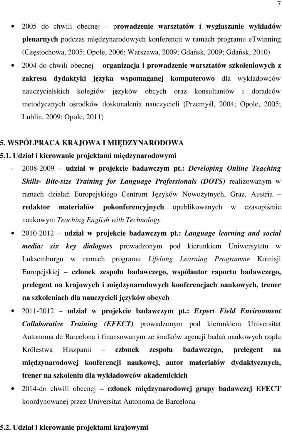 języków obcych oraz konsultantów i doradców metodycznych ośrodków doskonalenia nauczycieli (Przemyśl, 2004; Opole, 2005; Lublin, 2009; Opole, 2011